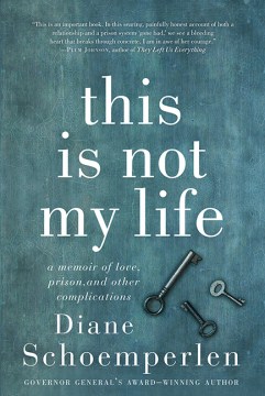 This Is Not My Life: A Memoir of Love, Prison, and Other Complications